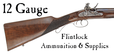 Ammunition & Supplies for your 12 gauge flintlock fowler.